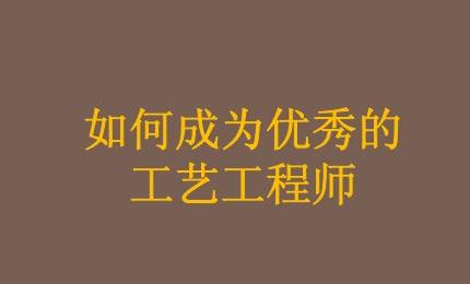 怎樣才能成為一名合格的工藝工程師？